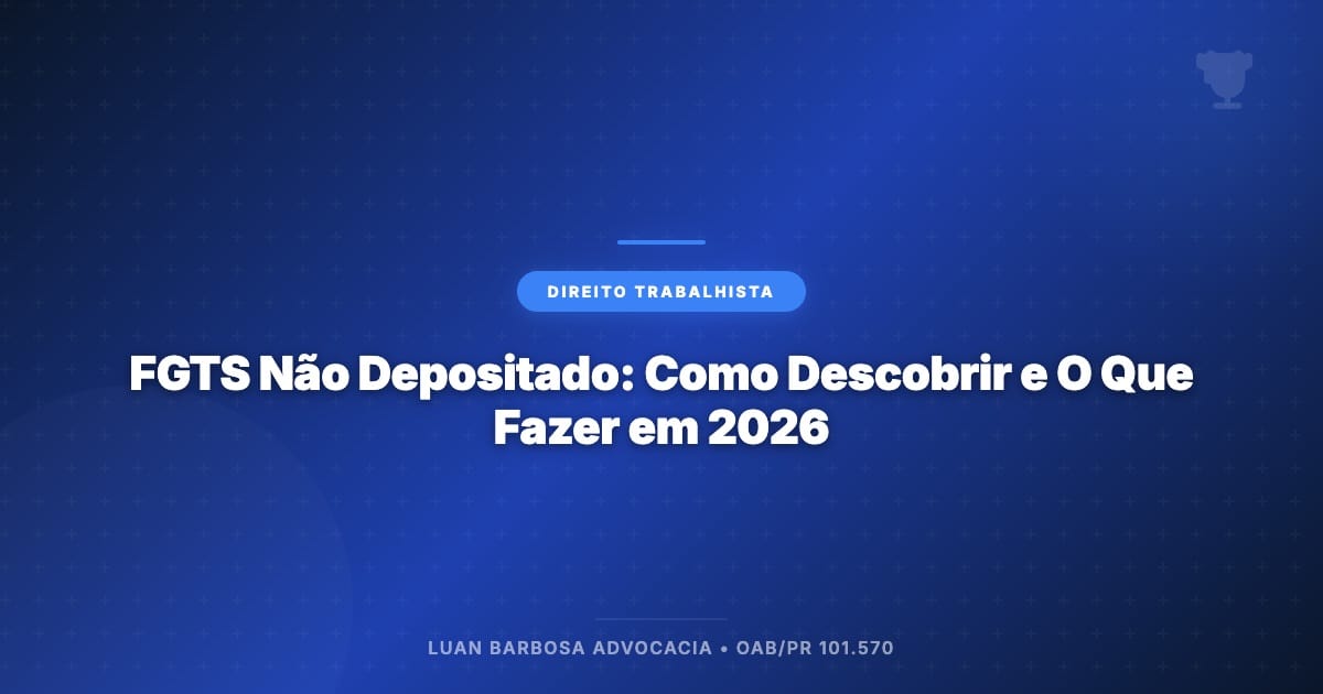 FGTS Não Depositado: Como Descobrir e O Que Fazer em 2026 - Luan Barbosa Advocacia