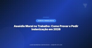 Assédio Moral no Trabalho: Como Provar e Pedir Indenização em 2026