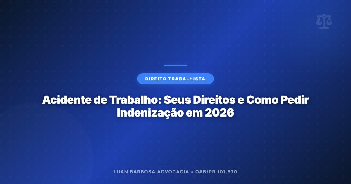 Acidente de Trabalho: Seus Direitos e Como Pedir Indenização em 2026