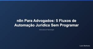 n8n Para Advogados: 5 Fluxos de Automação Jurídica Sem Programar