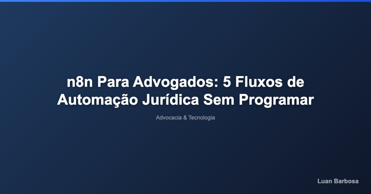 n8n Para Advogados: 5 Fluxos de Automação Jurídica Sem Programar