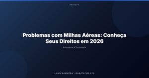 Problemas com Milhas Aéreas: Conheça Seus Direitos em 2026