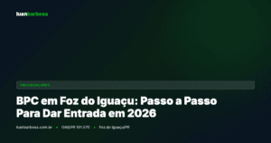 BPC em Foz do Iguaçu: Passo a Passo Para Dar Entrada em 2026