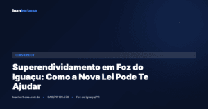 Superendividamento em Foz do Iguaçu: Como a Nova Lei Pode Te Ajudar