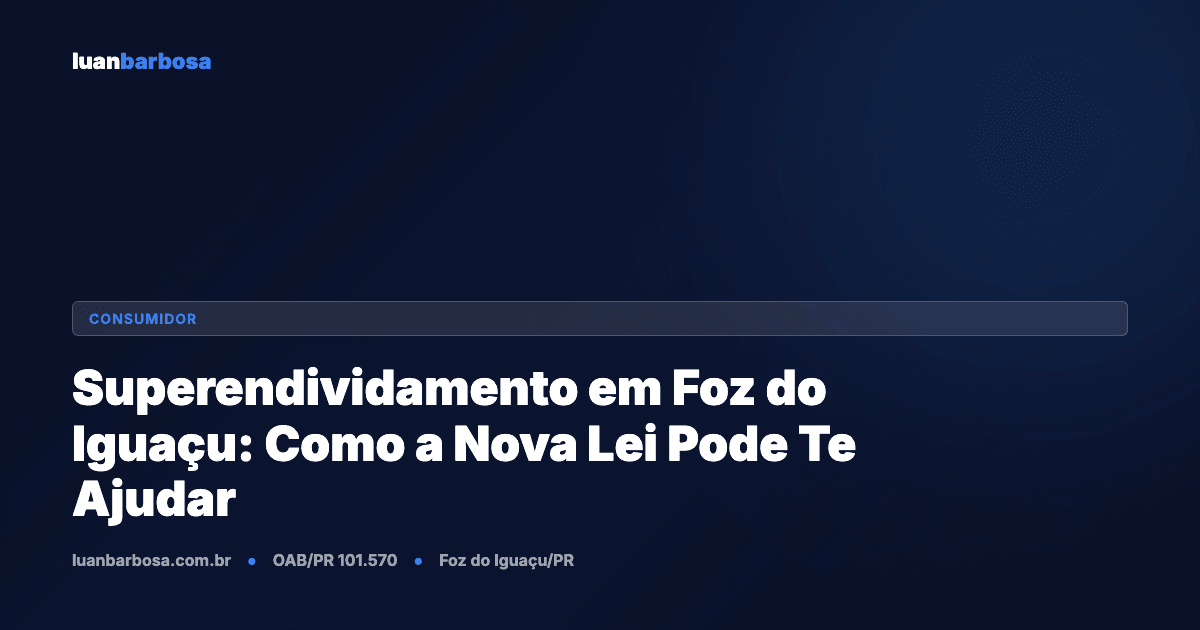 Superendividamento em Foz do Iguaçu: Como a Nova Lei Pode Te Ajudar