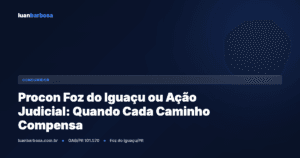 Procon Foz do Iguaçu ou Ação Judicial: Quando Cada Caminho Compensa