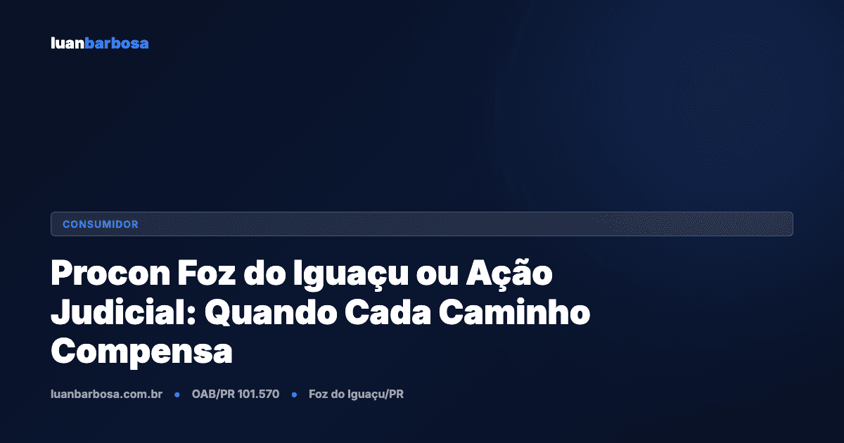 Procon Foz do Iguaçu ou Ação Judicial: Quando Cada Caminho Compensa