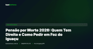 Pensão por Morte 2026: Quem Tem Direito e Como Pedir em Foz do Iguaçu