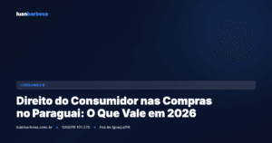 Direito do Consumidor nas Compras no Paraguai: O Que Vale em 2026