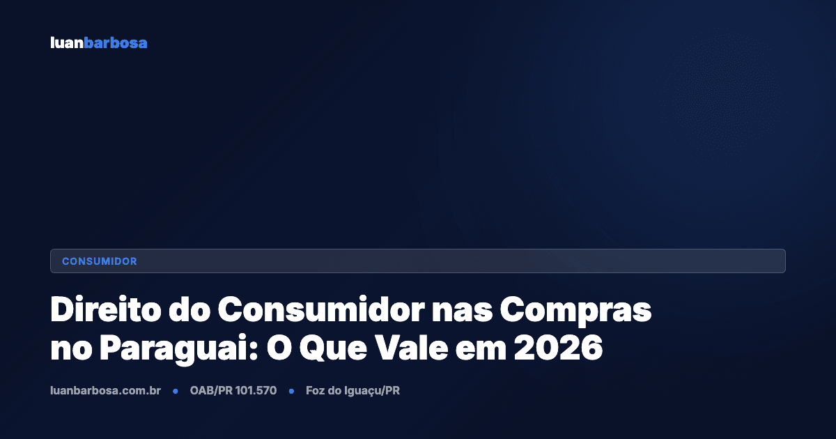 Direito do Consumidor nas Compras no Paraguai: O Que Vale em 2026