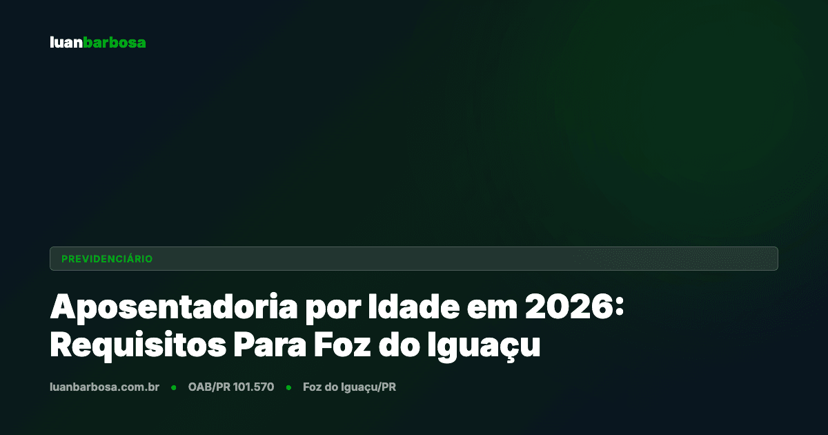 Aposentadoria por Idade em 2026: Requisitos Atualizados Para Foz do Iguaçu