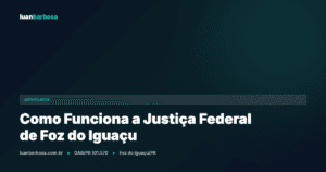 Como Funciona a Justiça Federal de Foz do Iguaçu: Guia Para o Cidadão