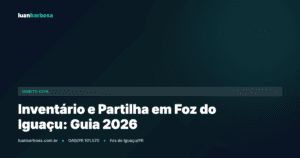 Inventário e Partilha em Foz do Iguaçu: Guia Completo 2026