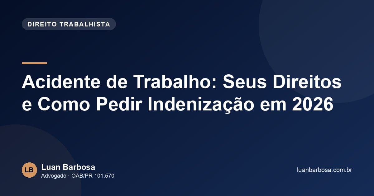 Acidente de Trabalho: Seus Direitos e Como Pedir Indenização em 2026
