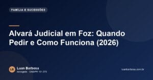 Alvará Judicial em Foz: Quando Pedir e Como Funciona (2026)