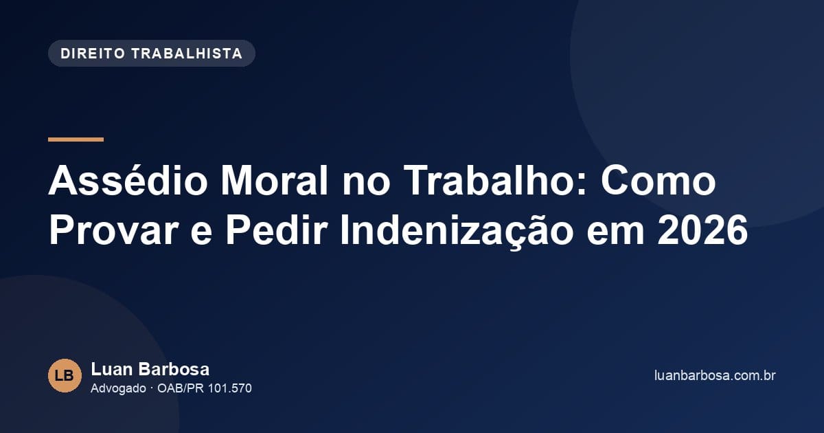 Assédio Moral no Trabalho: Como Provar e Pedir Indenização em 2026