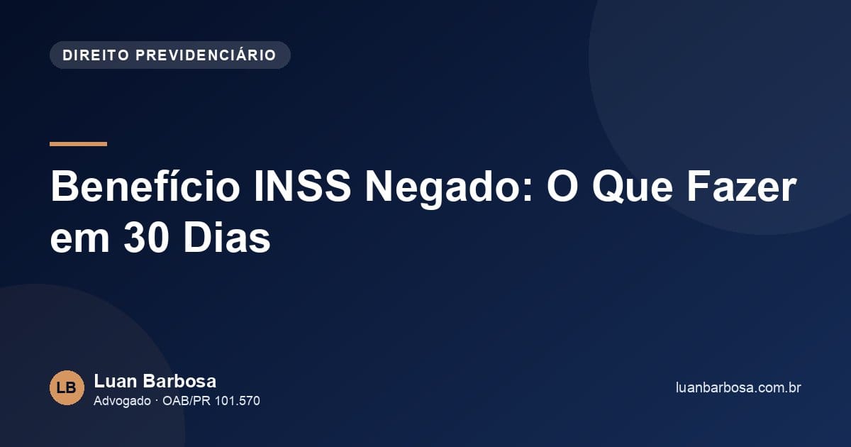 Benefício INSS Negado: O Que Fazer em 30 Dias