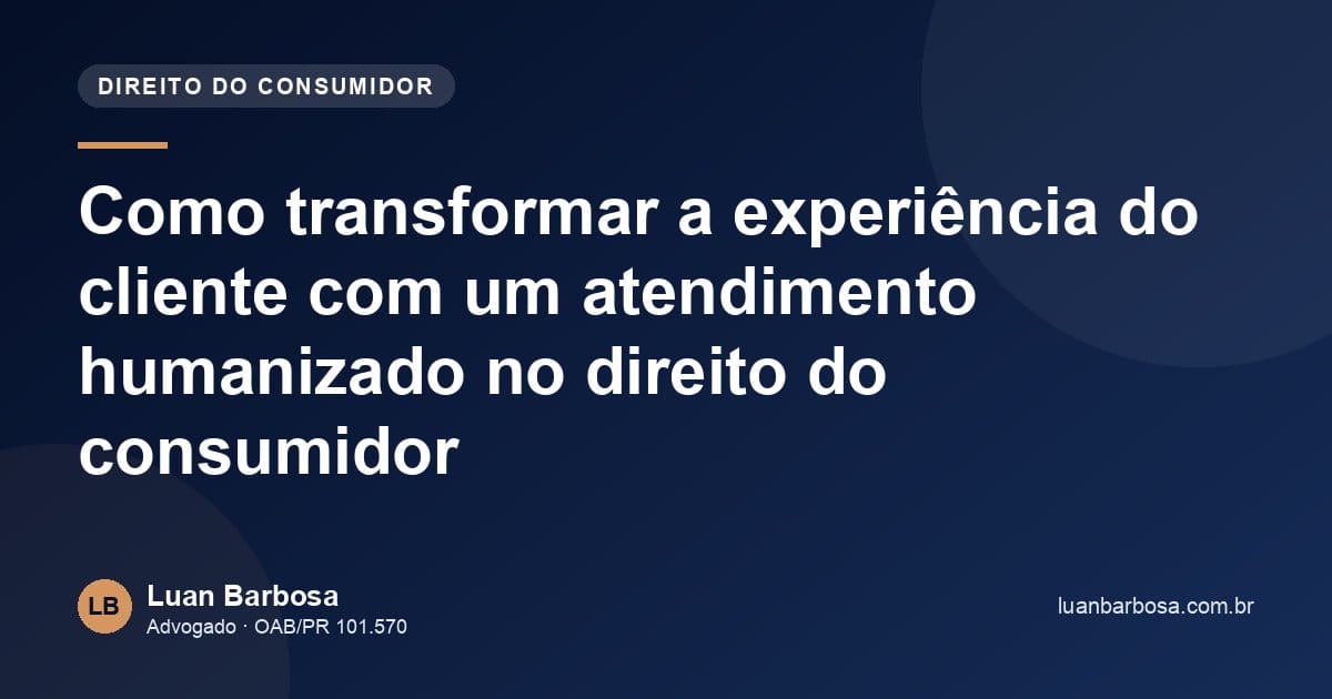 Como transformar a experiência do cliente com um atendimento humanizado no direito do consumidor
