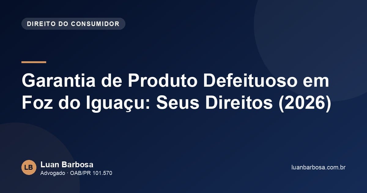 Garantia de Produto Defeituoso em Foz do Iguaçu: Seus Direitos (2026)