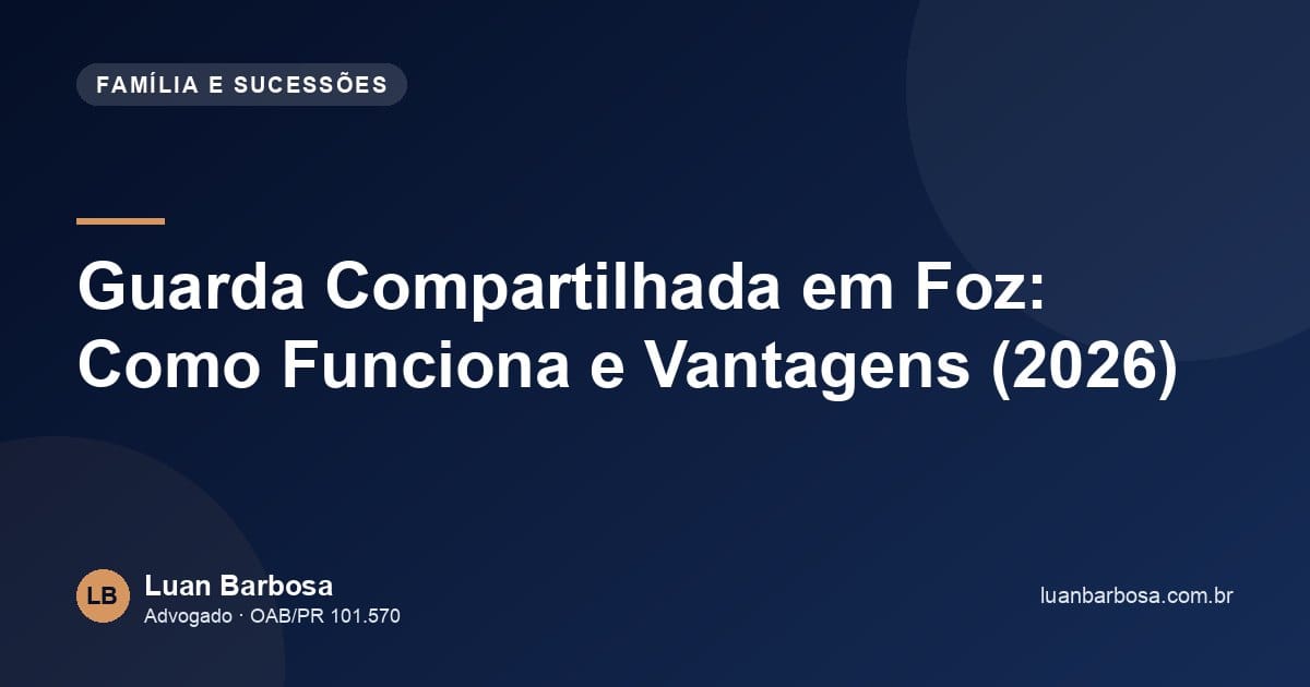 Guarda Compartilhada em Foz: Como Funciona e Vantagens (2026)