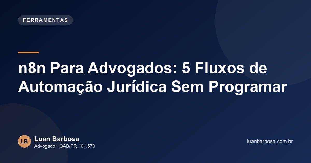 n8n Para Advogados: 5 Fluxos de Automação Jurídica Sem Programar