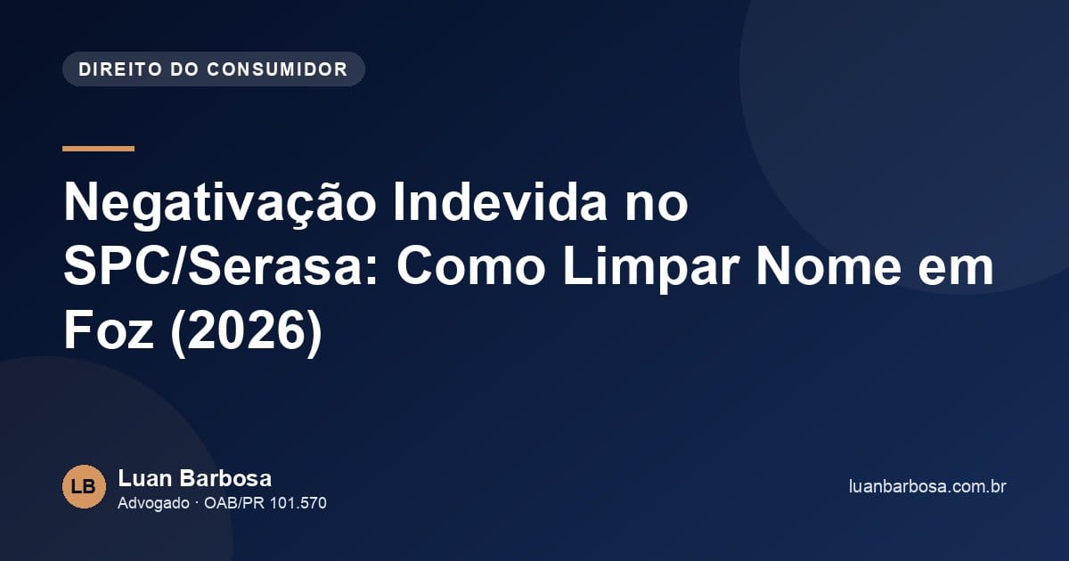 Negativação Indevida no SPC/Serasa: Como Limpar Nome em Foz (2026)