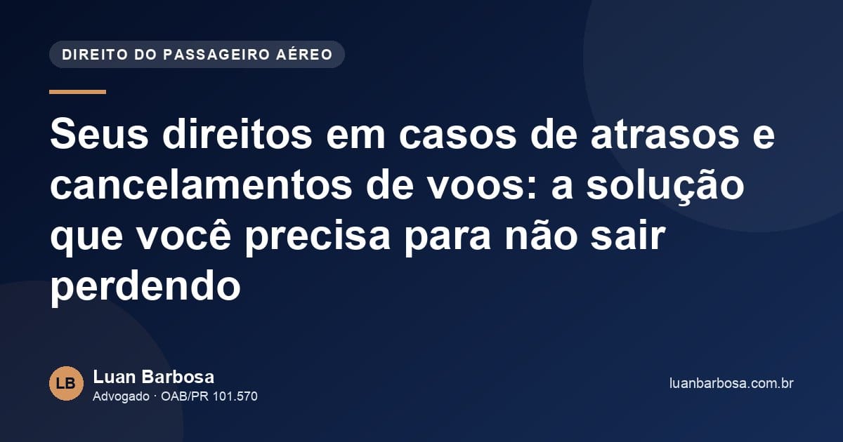 Seus direitos em casos de atrasos e cancelamentos de voos: a solução que você precisa para não sair perdendo