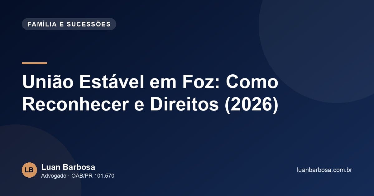 União Estável em Foz: Como Reconhecer e Direitos (2026)