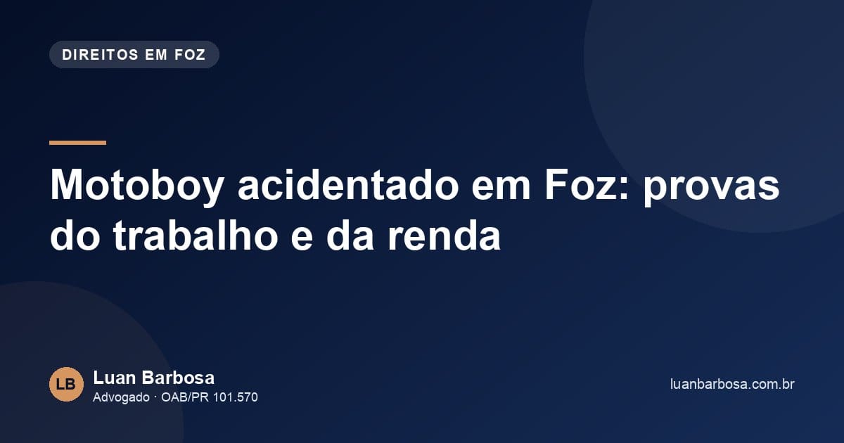 Motoboy acidentado em Foz: provas do trabalho e da renda