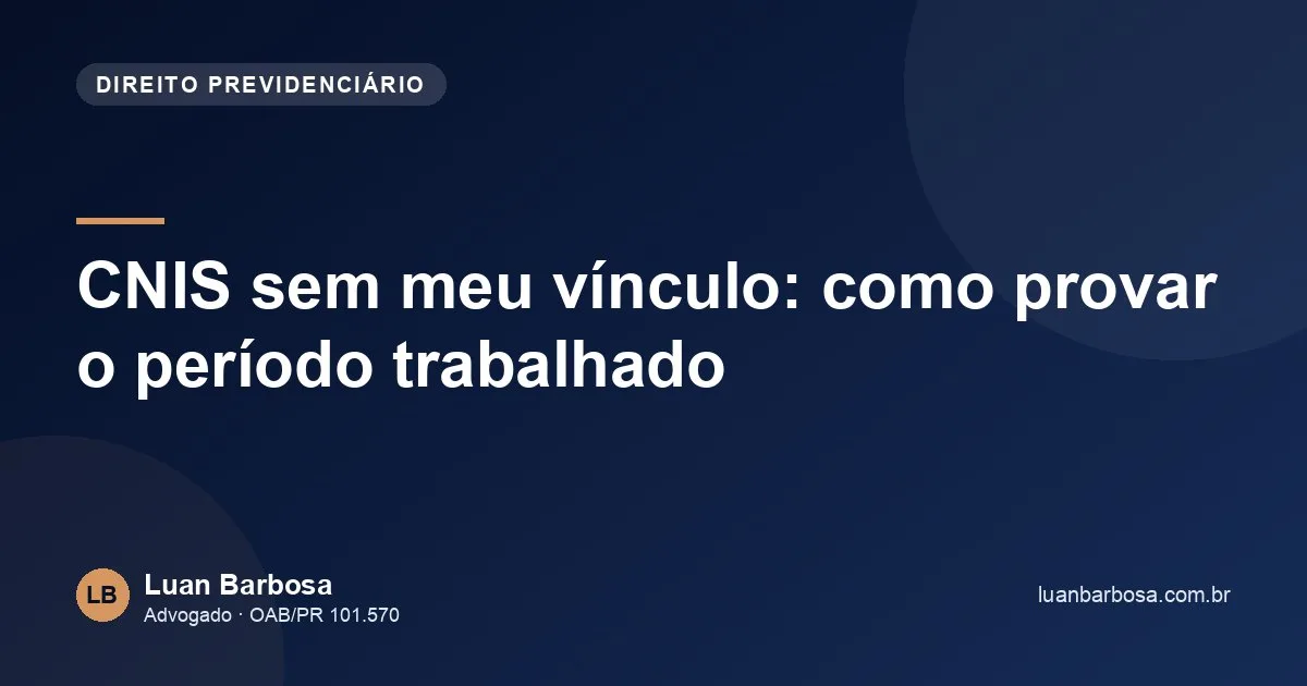 CNIS sem meu vínculo: como provar o período trabalhado