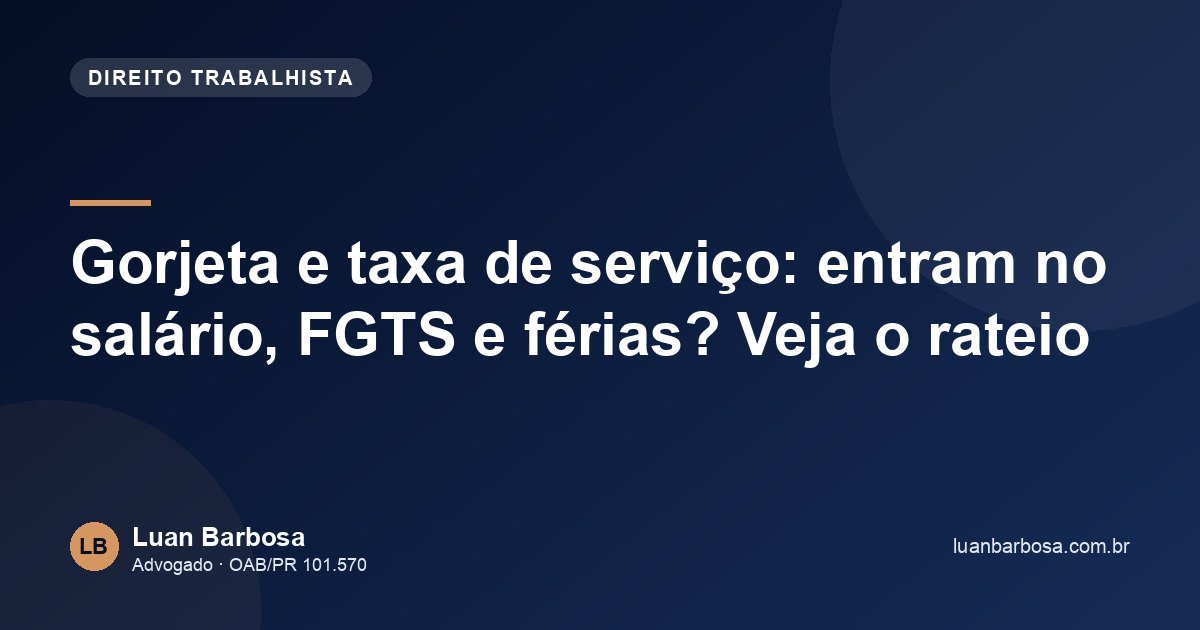 Gorjeta e taxa de serviço: entram no salário, FGTS e férias? Veja o rateio