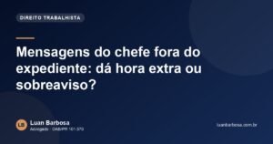 Mensagens do chefe fora do expediente: dá hora extra ou sobreaviso?